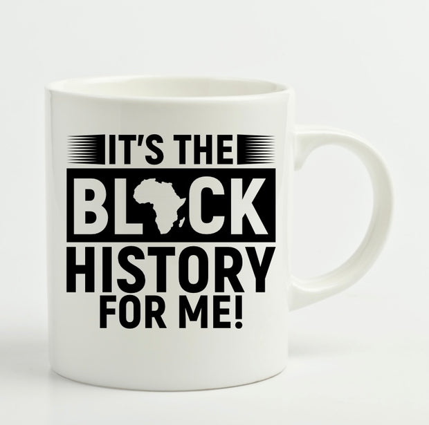It’s The Black History For Me Mug (11oz)